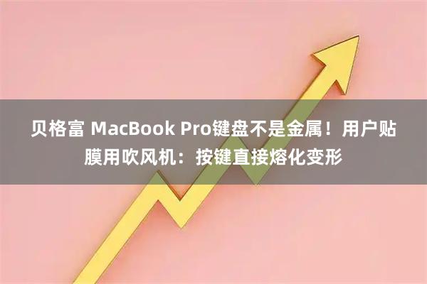 贝格富 MacBook Pro键盘不是金属！用户贴膜用吹风机：按键直接熔化变形